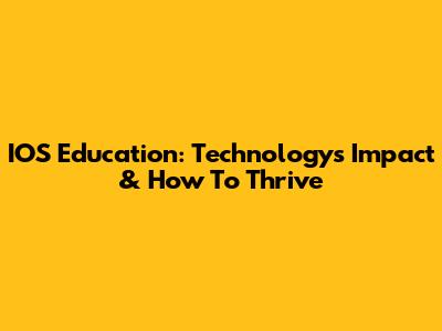 IOS Education: Technology's Impact & How To Thrive