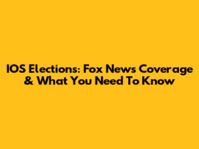 IOS Elections: Fox News Coverage & What You Need To Know