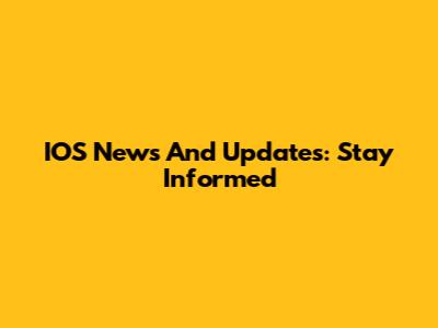 IOS News And Updates: Stay Informed