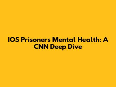 IOS Prisoners' Mental Health: A CNN Deep Dive