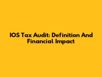 IOS Tax Audit: Definition And Financial Impact
