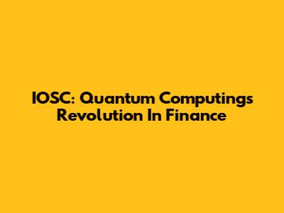 IOSC: Quantum Computing's Revolution In Finance