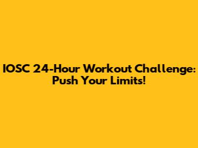 IOSC 24-Hour Workout Challenge: Push Your Limits!