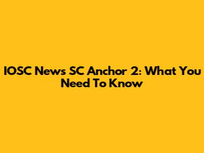 IOSC News SC Anchor 2: What You Need To Know
