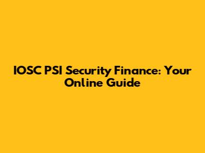 IOSC PSI Security Finance: Your Online Guide
