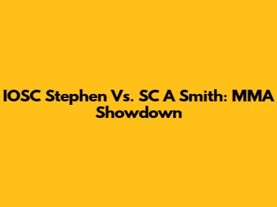 IOSC Stephen Vs. SC A Smith: MMA Showdown