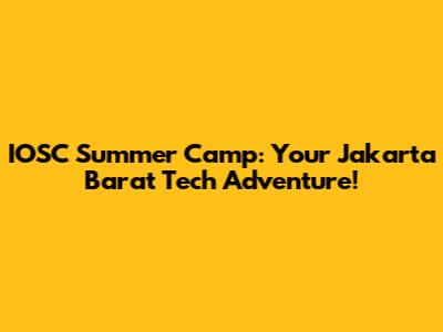 IOSC Summer Camp: Your Jakarta Barat Tech Adventure!