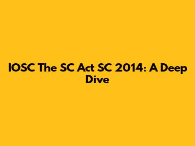 IOSC The SC Act SC 2014: A Deep Dive