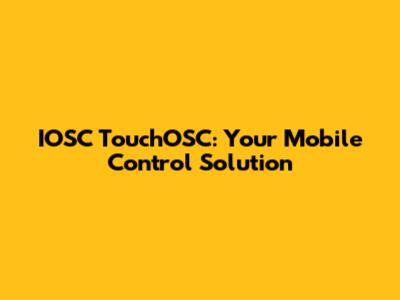 IOSC TouchOSC: Your Mobile Control Solution