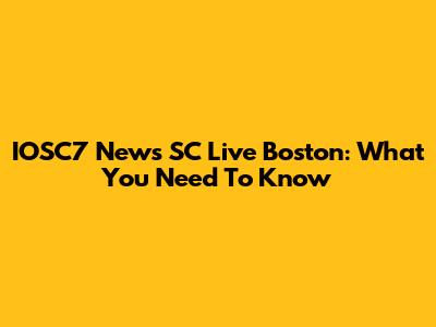 IOSC7 News SC Live Boston: What You Need To Know
