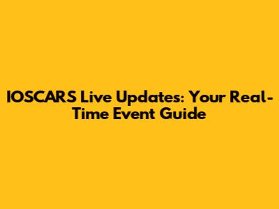 IOSCARS Live Updates: Your Real-Time Event Guide