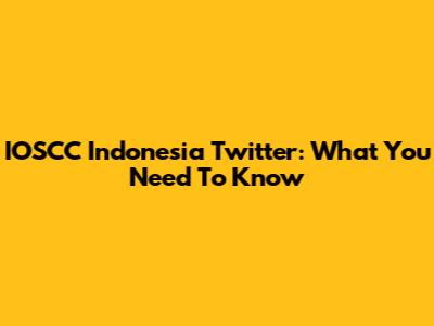 IOSCC Indonesia Twitter: What You Need To Know