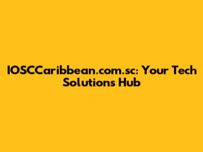 IOSCCaribbean.com.sc: Your Tech Solutions Hub