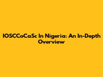 IOSCCoCaSc In Nigeria: An In-Depth Overview