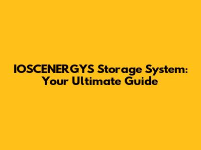 IOSCENERGYS Storage System: Your Ultimate Guide