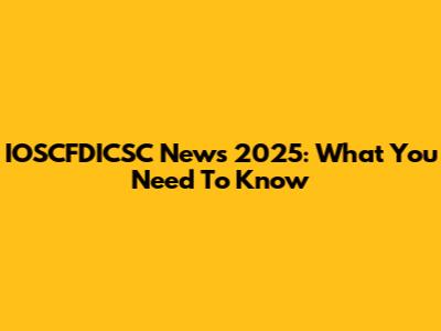 IOSCFDICSC News 2025: What You Need To Know