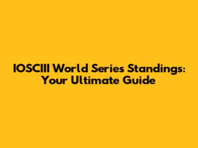 IOSCIII World Series Standings: Your Ultimate Guide