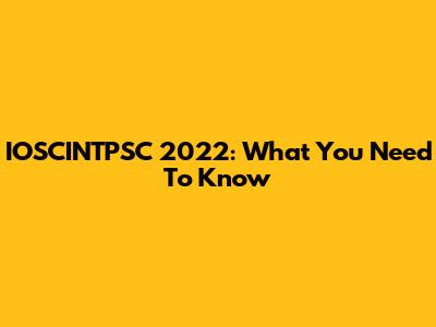 IOSCINTPSC 2022: What You Need To Know