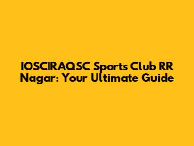 IOSCIRAQSC Sports Club RR Nagar: Your Ultimate Guide