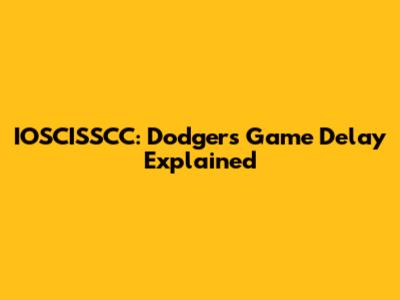 IOSCISSCC: Dodgers Game Delay Explained