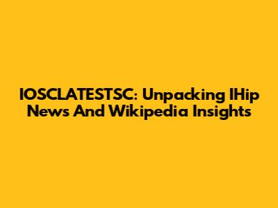 IOSCLATESTSC: Unpacking IHip News And Wikipedia Insights