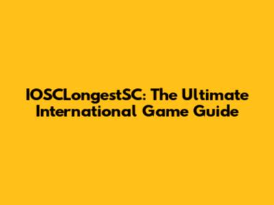 IOSCLongestSC: The Ultimate International Game Guide