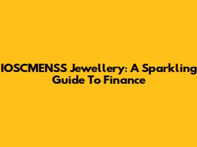 IOSCMENSS Jewellery: A Sparkling Guide To Finance