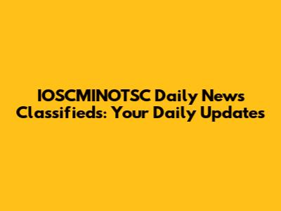 IOSCMINOTSC Daily News Classifieds: Your Daily Updates