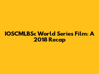 IOSCMLBSc World Series Film: A 2018 Recap