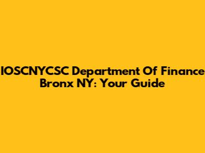 IOSCNYCSC Department Of Finance Bronx NY: Your Guide