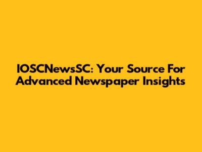 IOSCNewsSC: Your Source For Advanced Newspaper Insights