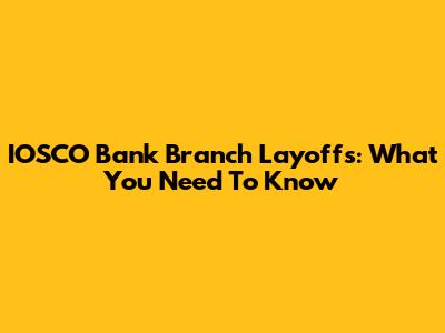 IOSCO Bank Branch Layoffs: What You Need To Know