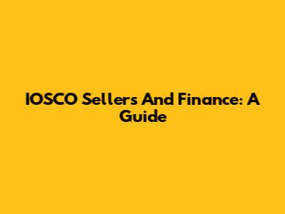 IOSCO Sellers And Finance: A Guide