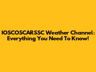IOSCOSCARSSC Weather Channel: Everything You Need To Know!
