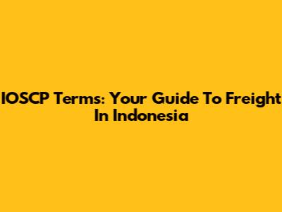 IOSCP Terms: Your Guide To Freight In Indonesia