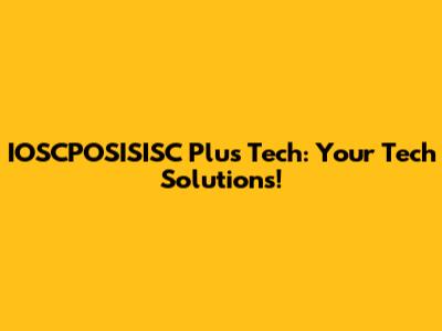 IOSCPOSISISC Plus Tech: Your Tech Solutions!