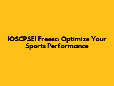IOSCPSEI Freesc: Optimize Your Sports Performance