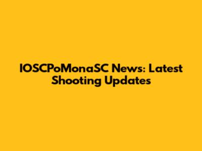 IOSCPoMonaSC News: Latest Shooting Updates