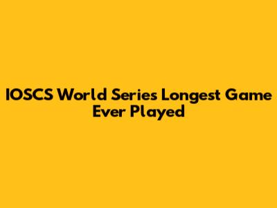 IOSCS World Series Longest Game Ever Played