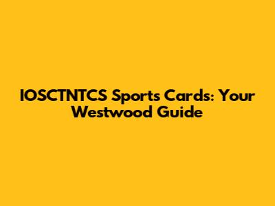 IOSCTNTCS Sports Cards: Your Westwood Guide