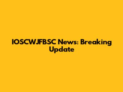 IOSCWJFBSC News: Breaking Update