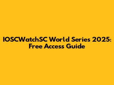 IOSCWatchSC World Series 2025: Free Access Guide