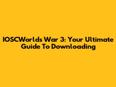 IOSCWorld's War 3: Your Ultimate Guide To Downloading
