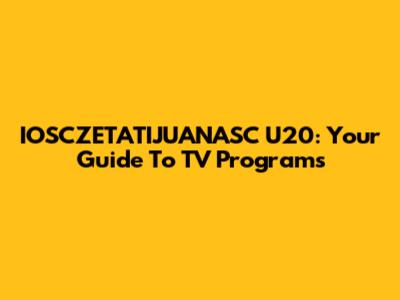 IOSCZETATIJUANASC U20: Your Guide To TV Programs