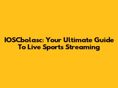 IOSCbolasc: Your Ultimate Guide To Live Sports Streaming