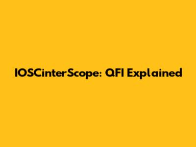 IOSCinterScope: QFI Explained