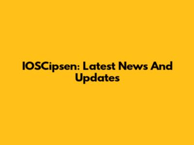 IOSCipsen: Latest News And Updates