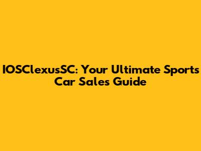 IOSClexusSC: Your Ultimate Sports Car Sales Guide
