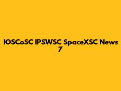 IOSCoSC IPSWSC SpaceXSC News 7