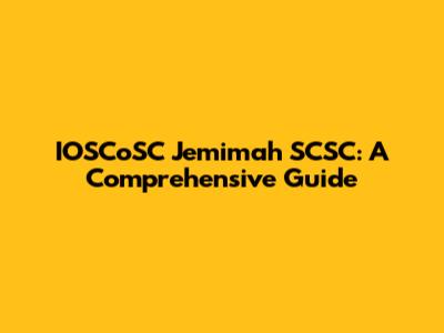 IOSCoSC Jemimah SCSC: A Comprehensive Guide